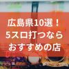 広島でおすすめの5スロ優良店