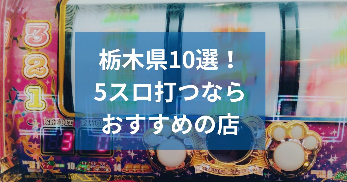 栃木でおすすめの5スロ優良店