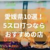 愛媛でおすすめの5スロ優良店