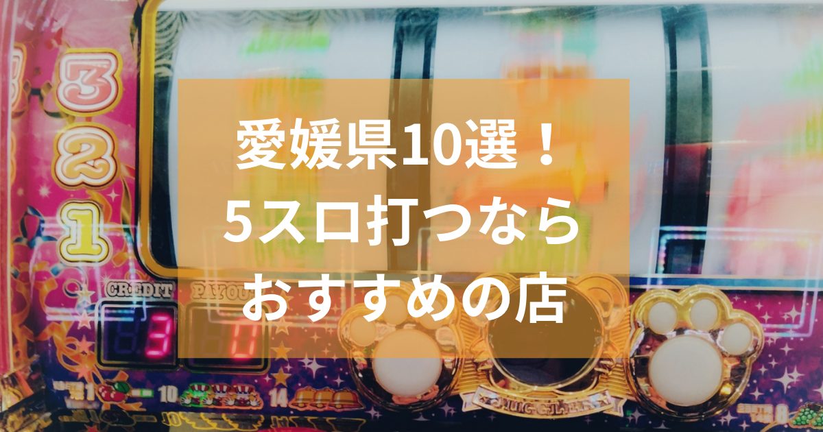 愛媛でおすすめの5スロ優良店