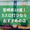 宮崎でおすすめの5スロ優良店