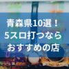 青森でおすすめの5スロ優良店